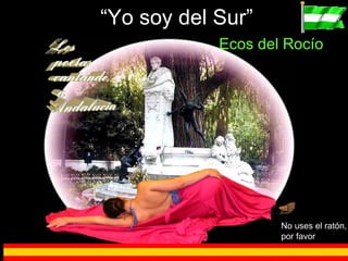 “Yo soy del Sur”
            Ecos del Rocío




                    No uses el ratón,
                    por favor
 