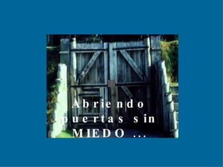 Abriendo puertas sin MIEDO ... 