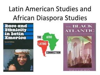 Latin American Studies and African Diaspora Studies<br />