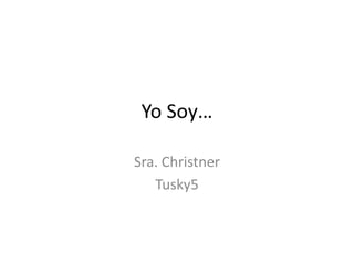 Yo Soy…
Sra. Christner
Tusky5
 