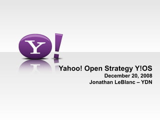 Yahoo! Open Strategy Y!OS December 20, 2008  Jonathan LeBlanc – YDN 