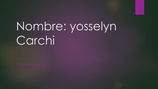 Nombre: yosselyn
Carchi
TITULACIÓN: INGLES
 