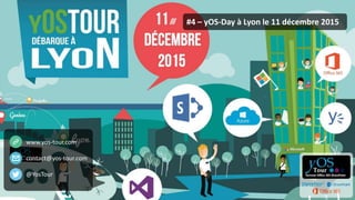 yOS-Tour - yOS-Day ©2015. All rights reserved.
#4 – yOS-Day à Lyon le 11 décembre 2015
www.yos-tour.com
contact@yos-tour.com
@YosTour
 