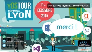 yOS-Tour - yOS-Day ©2015. All rights reserved.
#4 – yOS-Day à Lyon le 11 décembre 2015
www.yos-tour.com
contact@yos-tour.c...