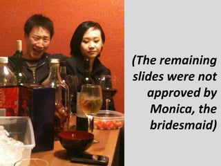 (The remaining
slides were not
   approved by
    Monica, the
    bridesmaid)
 