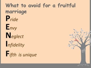 What to avoid for a fruitful
marriage
Pride
Envy
Neglect
Infidelity
Fifth is unique
 