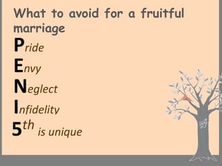What to avoid for a fruitful
marriage
Pride
Envy
Neglect
Infidelity
  th is unique
5 ifth is unique
F
 