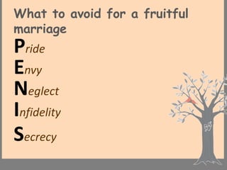 What to avoid for a fruitful
marriage
Pride
Envy
Neglect
Infidelity
Secrecy
 