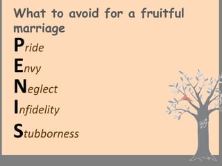 What to avoid for a fruitful
marriage
Pride
Envy
Neglect
Infidelity
Stubborness
 