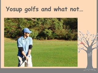 Yosup golfs and what not…
 