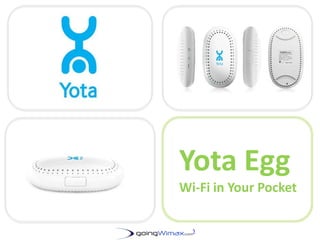 Yota Egg Wi-Fi in Your Pocket GoingWimax.com	 http://www.goingwimax.com 