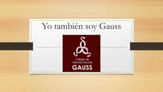 Yo también soy Gauss
 