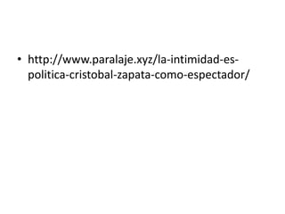 • http://www.paralaje.xyz/la-intimidad-es-
politica-cristobal-zapata-como-espectador/
 