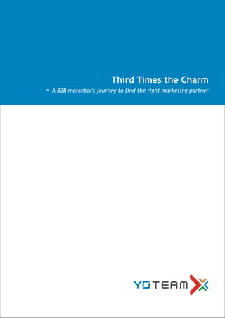 Third Times the Charm
-   A B2B marketer's journey to find the right marketing partner
 