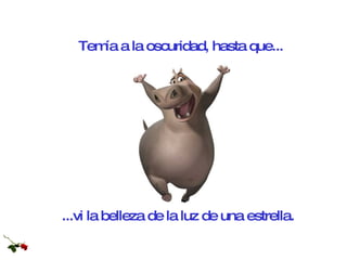 ...vi la belleza de la luz de una estrella. Temía a la oscuridad, hasta que... 