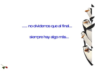 siempre hay algo más...   ..... no olvidemos que al final...  