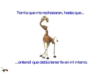 ...entendí que debía tener fe en mi mismo. Temía que me rechazaran, hasta que... 