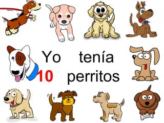 Yo tenía
10 perritos
 