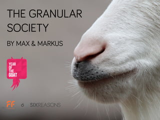 THE GRANULAR
SOCIETY
BY MAX & MARKUS
 