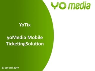YoTixyoMedia Mobile TicketingSolution 27 januari 2010 
