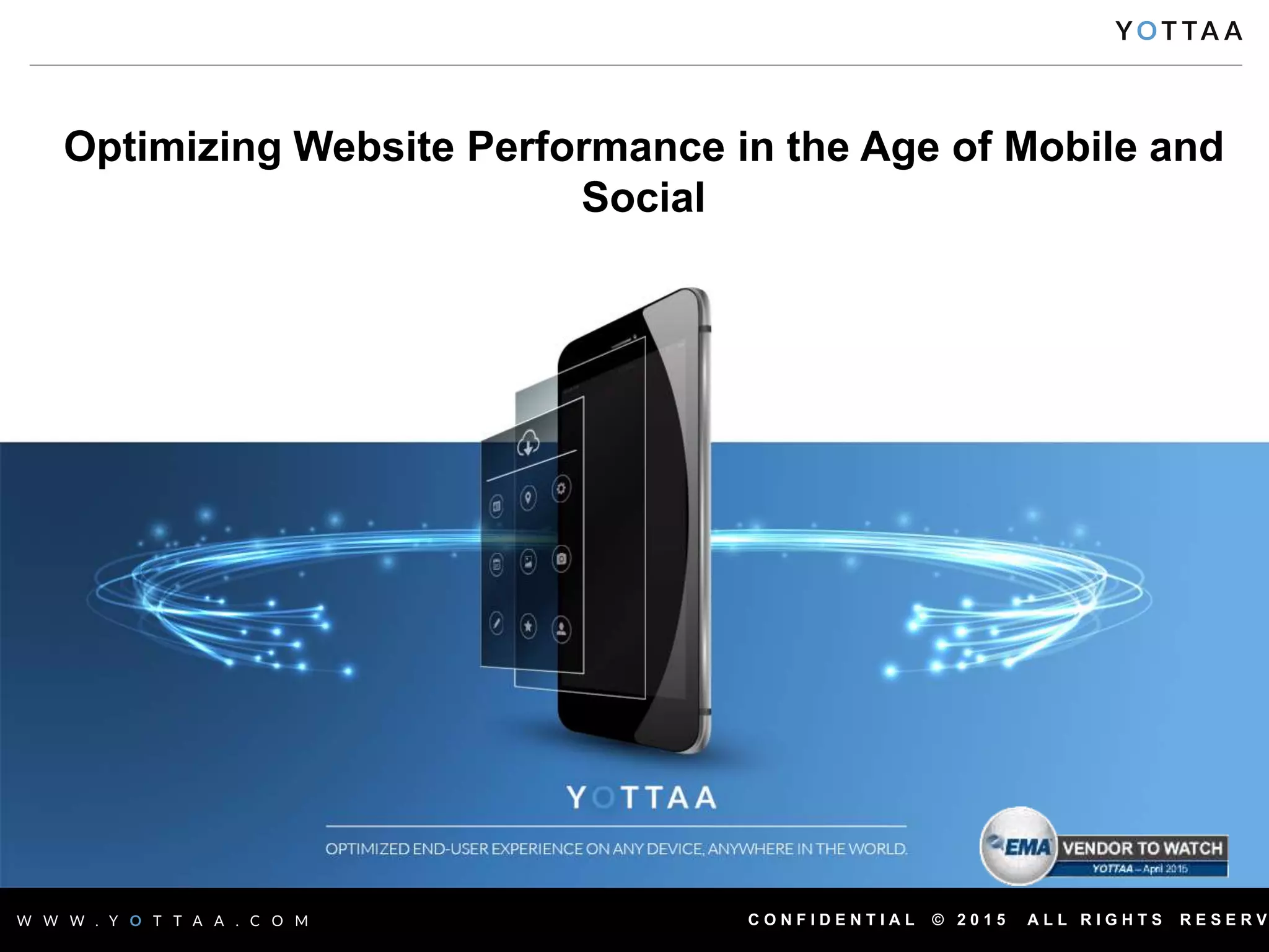 C O N F I D E N T I A L © 2 0 1 5 A L L R I G H T S R E S E R V
Optimizing Website Performance in the Age of Mobile and
Social
 