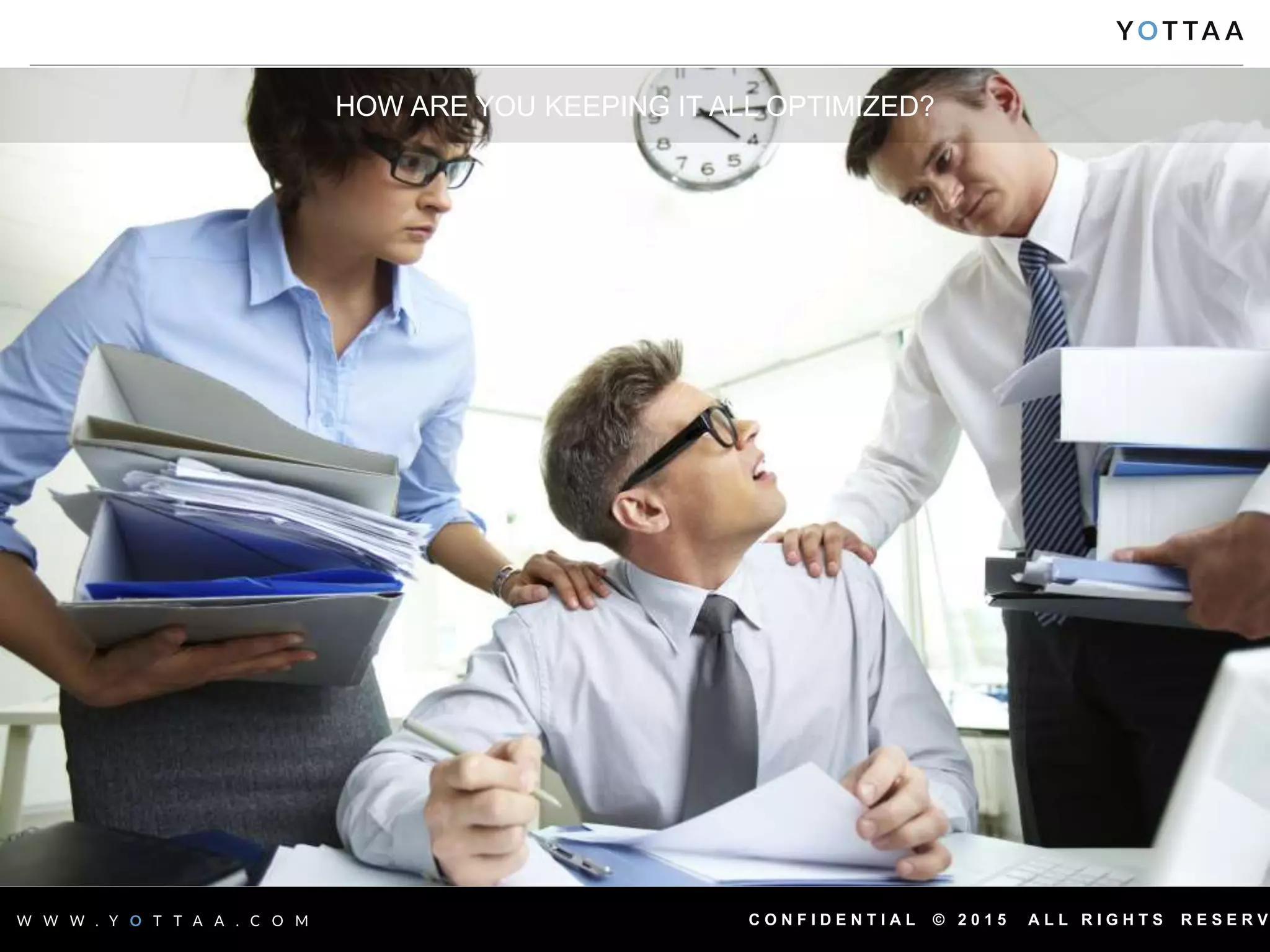 C O N F I D E N T I A L © 2 0 1 5 A L L R I G H T S R E S E R V
HOW ARE YOU KEEPING IT ALL OPTIMIZED?
 