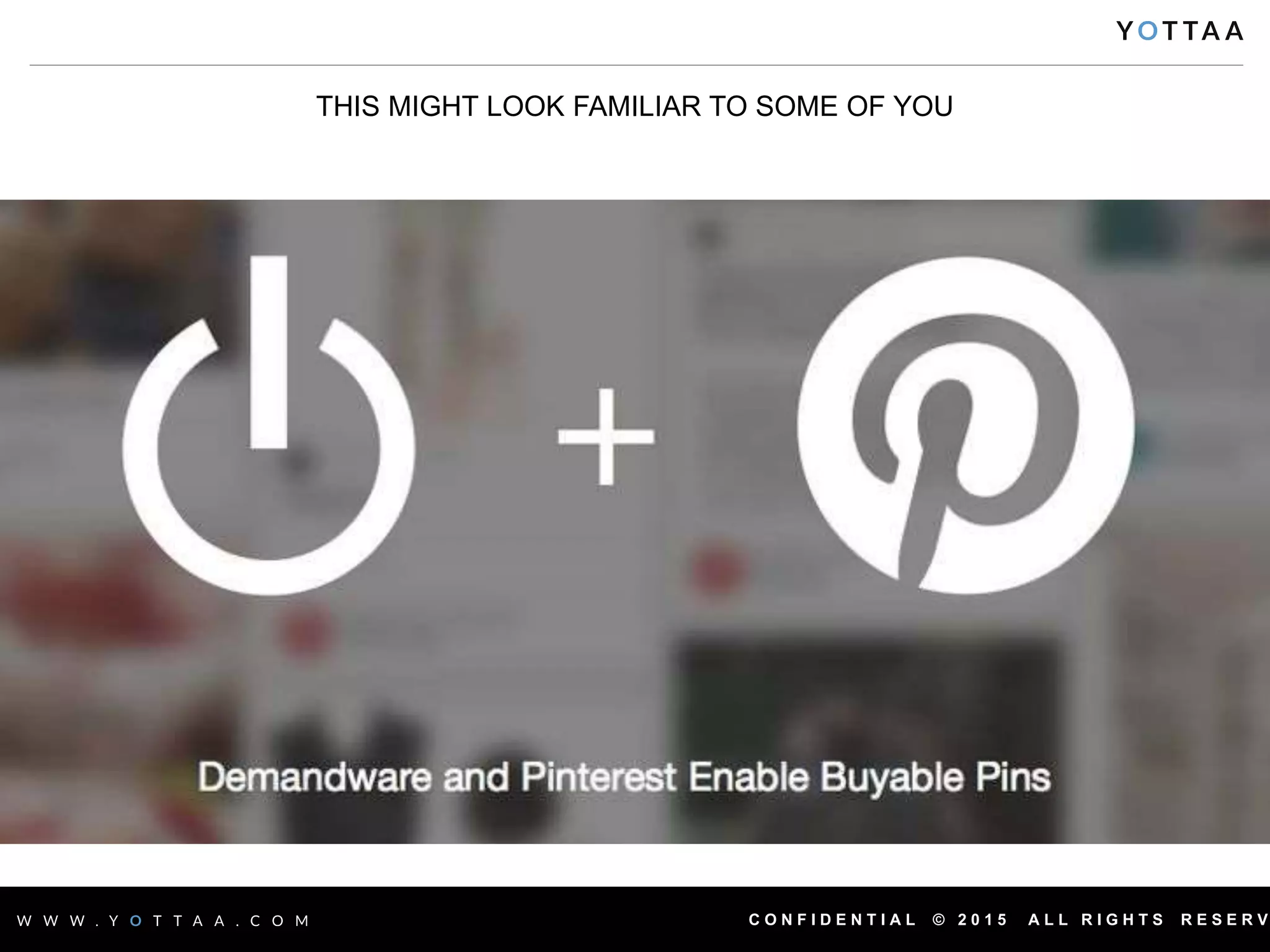 C O N F I D E N T I A L © 2 0 1 5 A L L R I G H T S R E S E R V
THIS MIGHT LOOK FAMILIAR TO SOME OF YOU
 