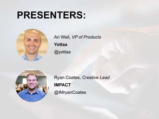 2
PRESENTERS:
Ari Weil, VP of Products
Yottaa
@yottaa
Ryan Coates, Creative Lead
IMPACT
@IMryanCoates
 