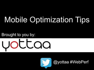Mobile Optimization Tips
Brought to you by:
@yottaa #WebPerf
 