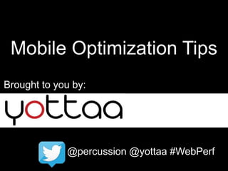 Mobile Optimization Tips
Brought to you by:

@percussion @yottaa #WebPerf

 