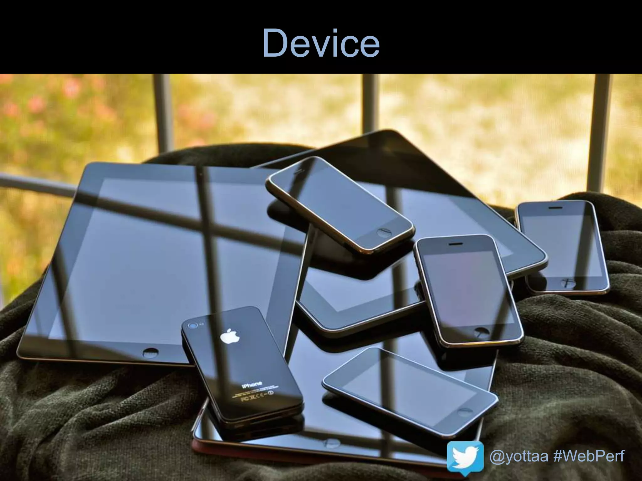 @yottaa #WebPerf
Device
@yottaa #WebPerf
 