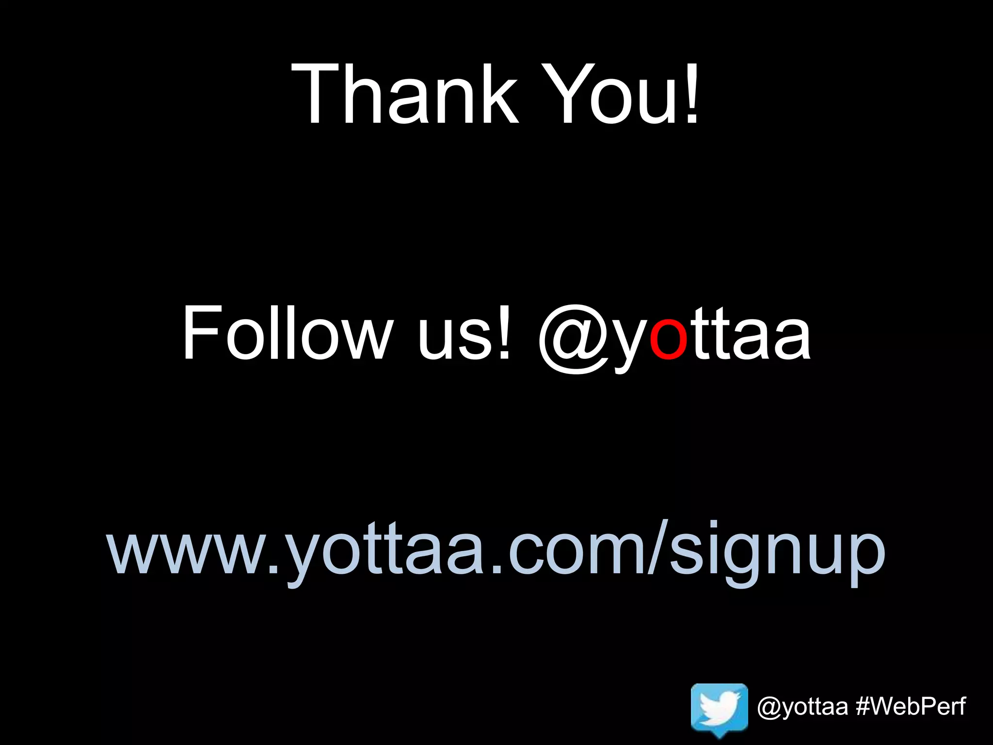 @yottaa #WebPerf
Thank You!
Follow us! @yottaa
www.yottaa.com/signup
@yottaa #WebPerf
 