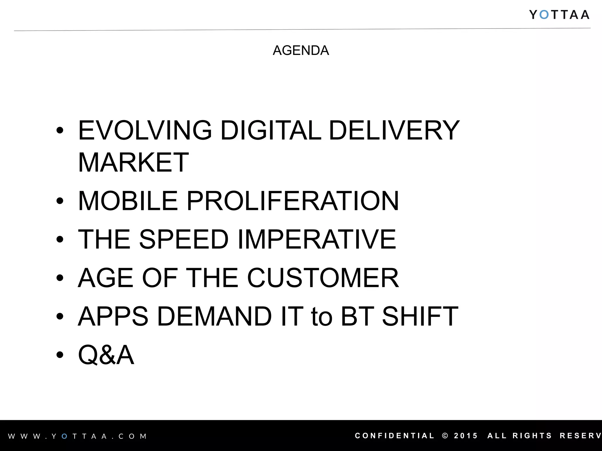 C O N F I D E N T I A L © 2 0 1 5 A L L R I G H T S R E S E R V
AGENDA
• EVOLVING DIGITAL DELIVERY
MARKET
• MOBILE PROLIFERATION
• THE SPEED IMPERATIVE
• AGE OF THE CUSTOMER
• APPS DEMAND IT to BT SHIFT
• Q&A
 