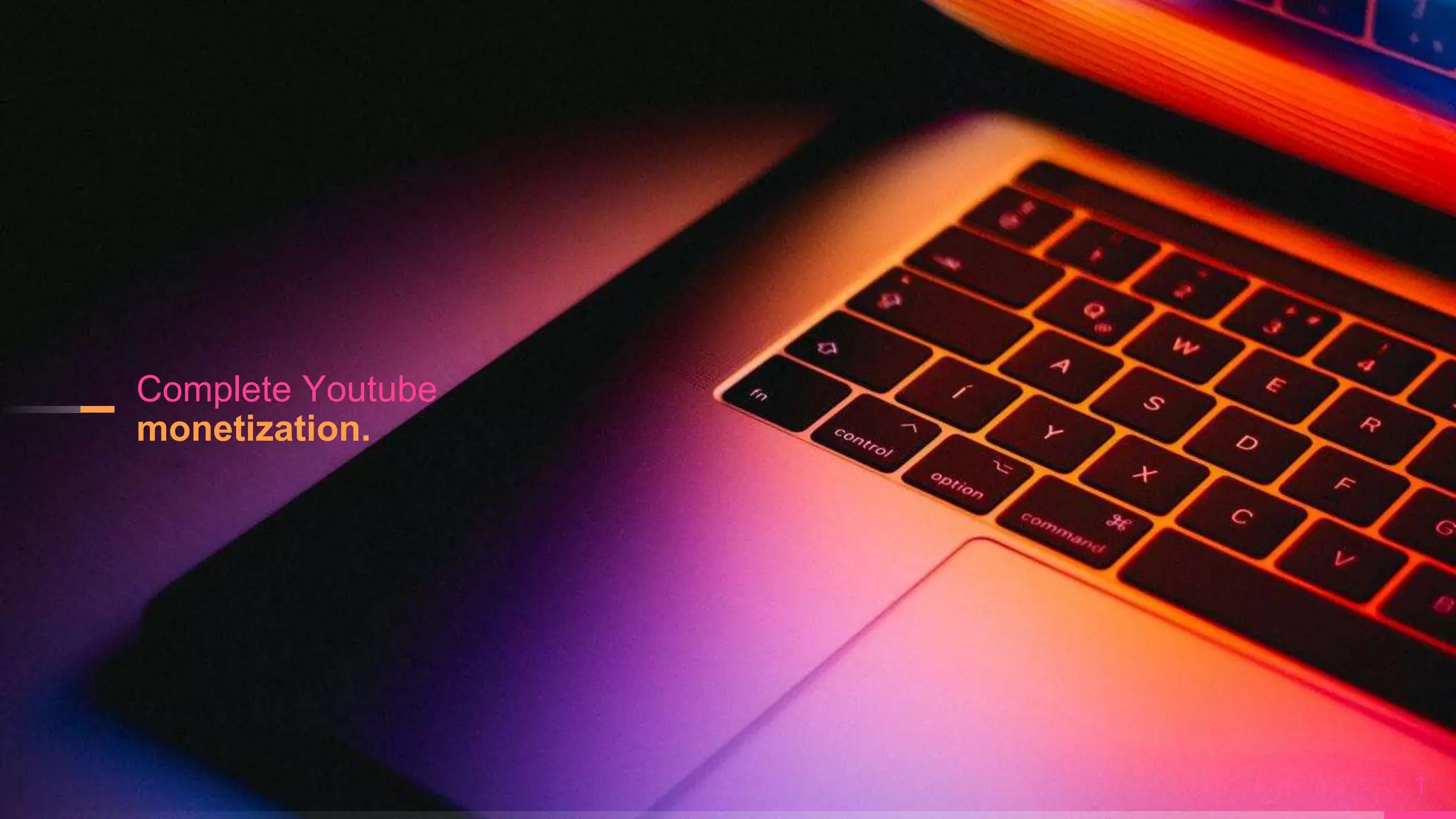 Complete Youtube
monetization.
1
 