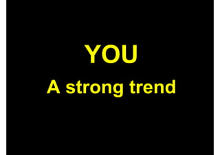 YOU
A strong trend
 
