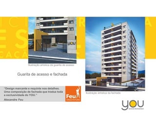 Ilustração artística da guarita de acesso

Guarita de acesso e fachada

“Design marcante e requinte nos detalhes.
Uma composição de fachada que traduz toda
a exclusividade do YOU.”
Alexandre Feu

Ilustração artística da fachada

 