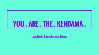 YOU . ARE . THE . KENDAMA .
socializing through embodiment
 