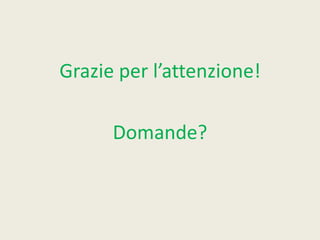 Grazie per l’attenzione!
Domande?

 