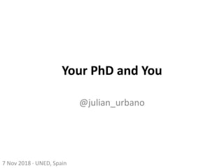 Your PhD and You
@julian_urbano
7 Nov 2018 · UNED, Spain
 