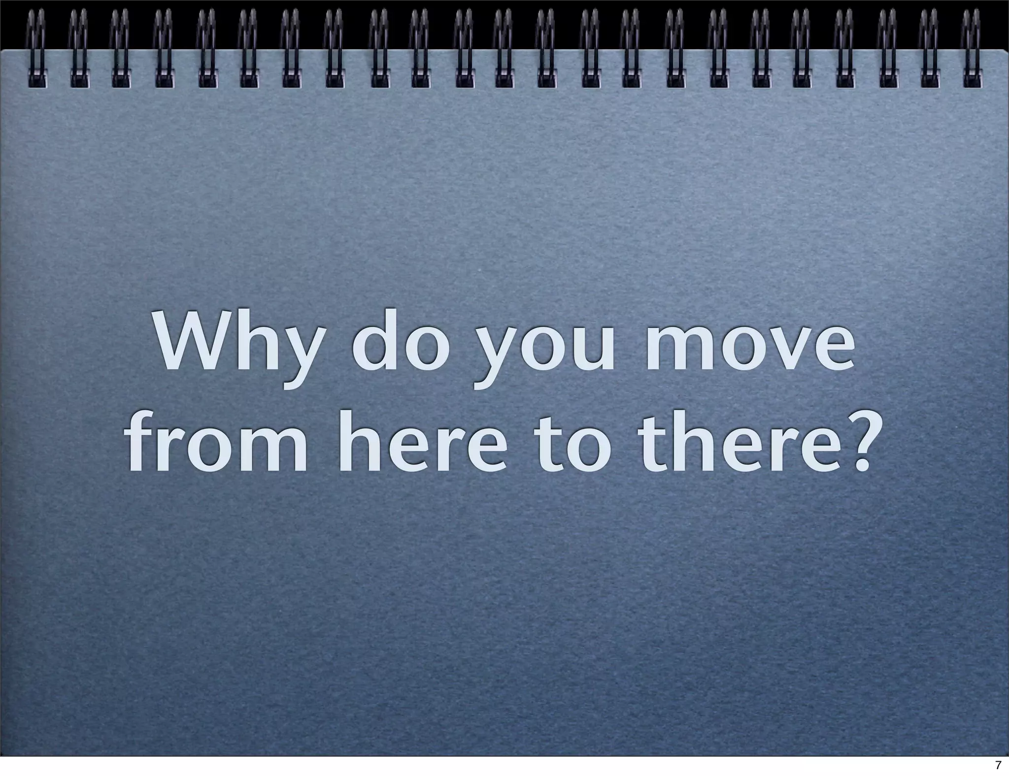 Why do you move
from here to there?

7

 