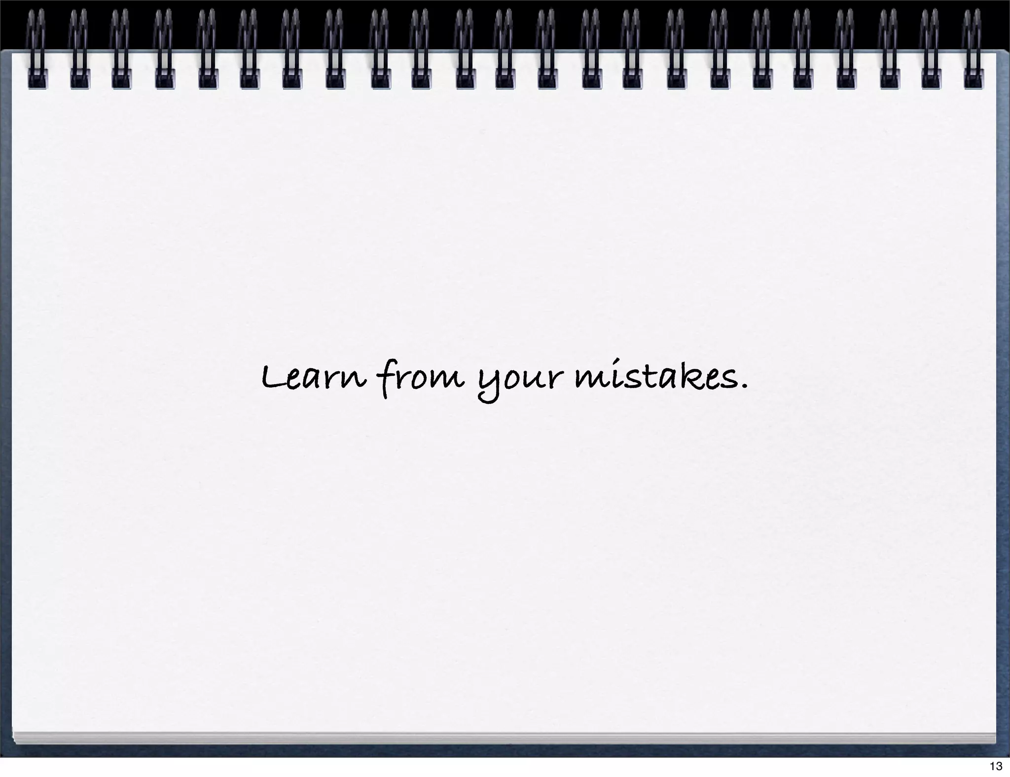 Learn from your mistakes.

13

 