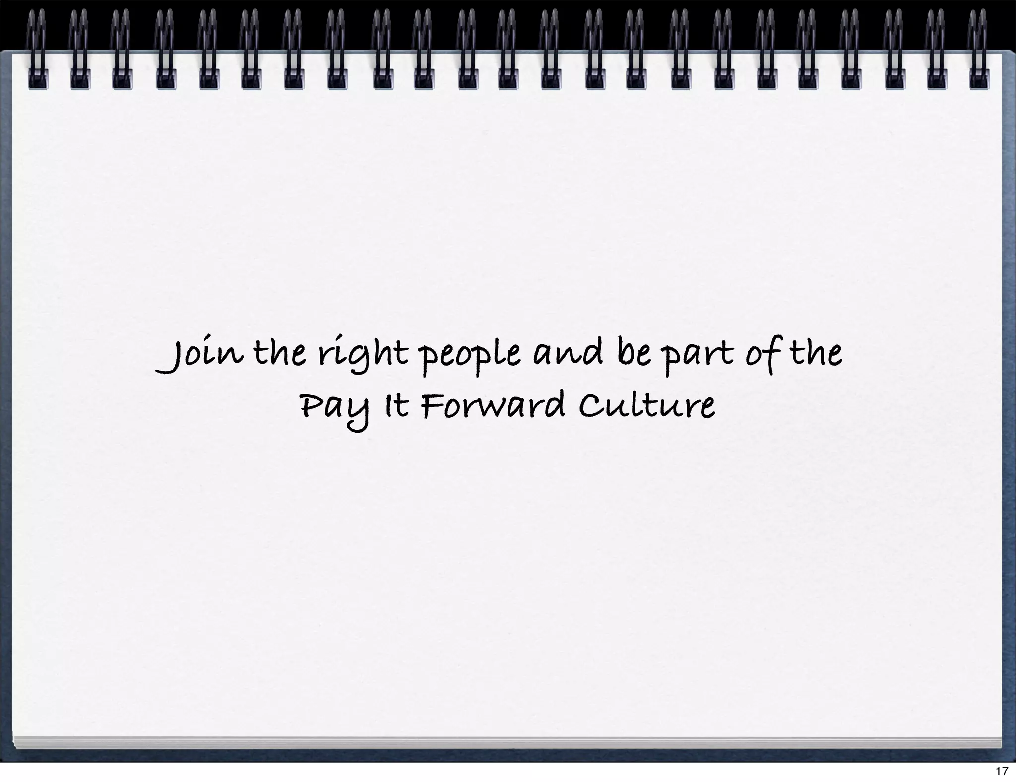 Join the right people and be part of the
Pay It Forward Culture

17

 