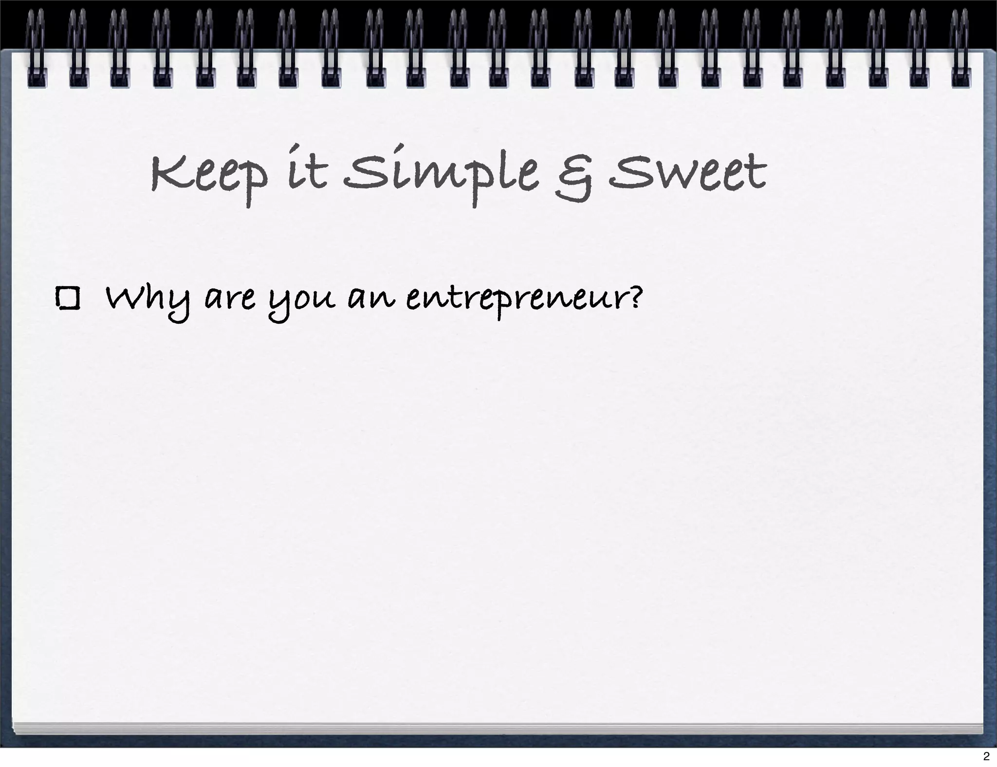 Keep it Simple & Sweet
Why are you an entrepreneur?

2

 
