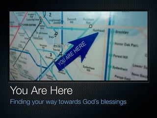You Are Here
Finding your way towards God’s blessings
 