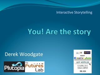 Interac(ve	
  Storytelling	
  




Derek	
  Woodgate	
  
 