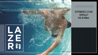 DIVERSÃO COM
ESPAÇO
DE SOBRA.
Imagem Ilustrativa
 