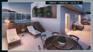 TERRAÇO - COBERTURA - 1101 BL. 01
Imagens Ilustrativas
 