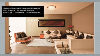 NA HORA DE PENSAR NO APARTAMENTO PERFEITO
PARA SUA VIDA, CHEGAMOS À SEGUINTE
CONCLUSÃO: CHAMAR VOCÊ PARA PENSAR JUNTO.
Imagem Ilustrativa
 