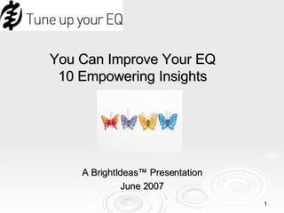 You Can Improve Your EQ 10 Empowering Insights A BrightIdeas™ Presentation June 2007 