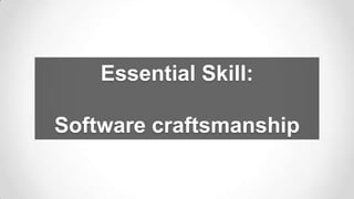 Essential Skill:
Software craftsmanship

 